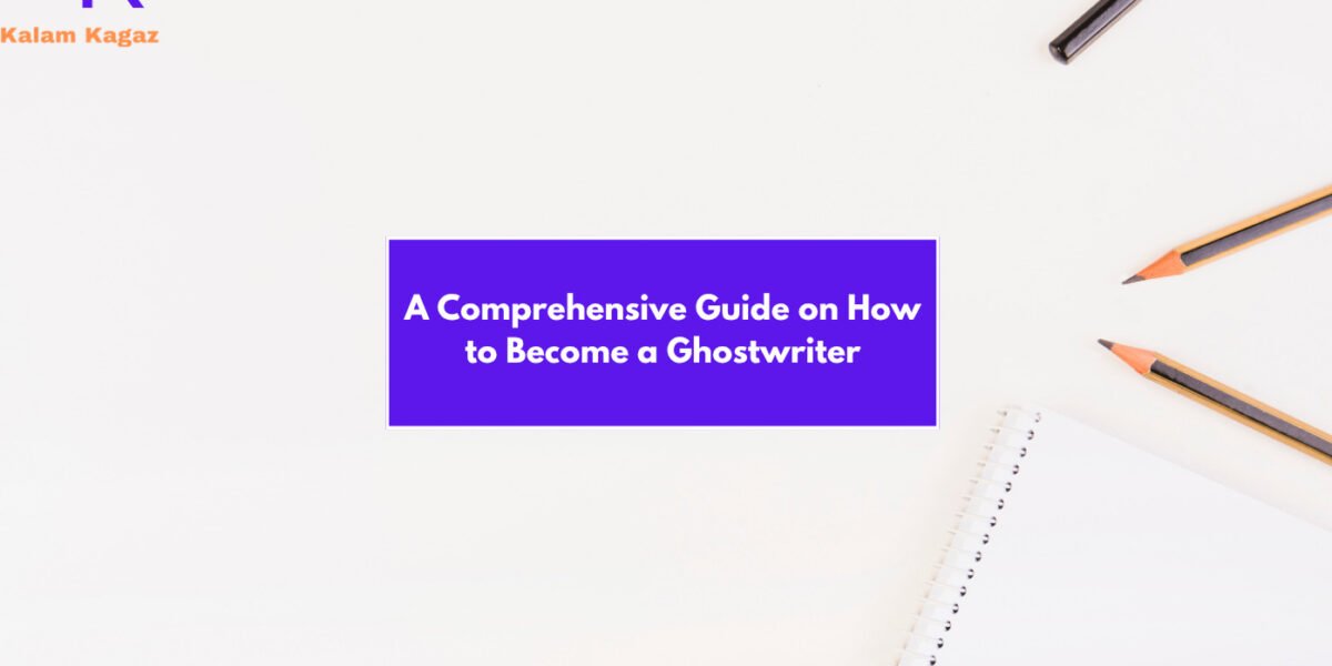 A Comprehensive Guide on How to Become a Ghostwriter