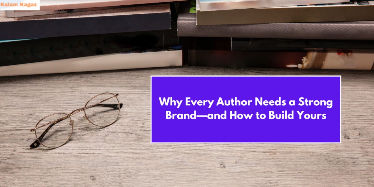 Why Every Writer Needs a Strong Author Brand and How to Build Yours In Simple Steps