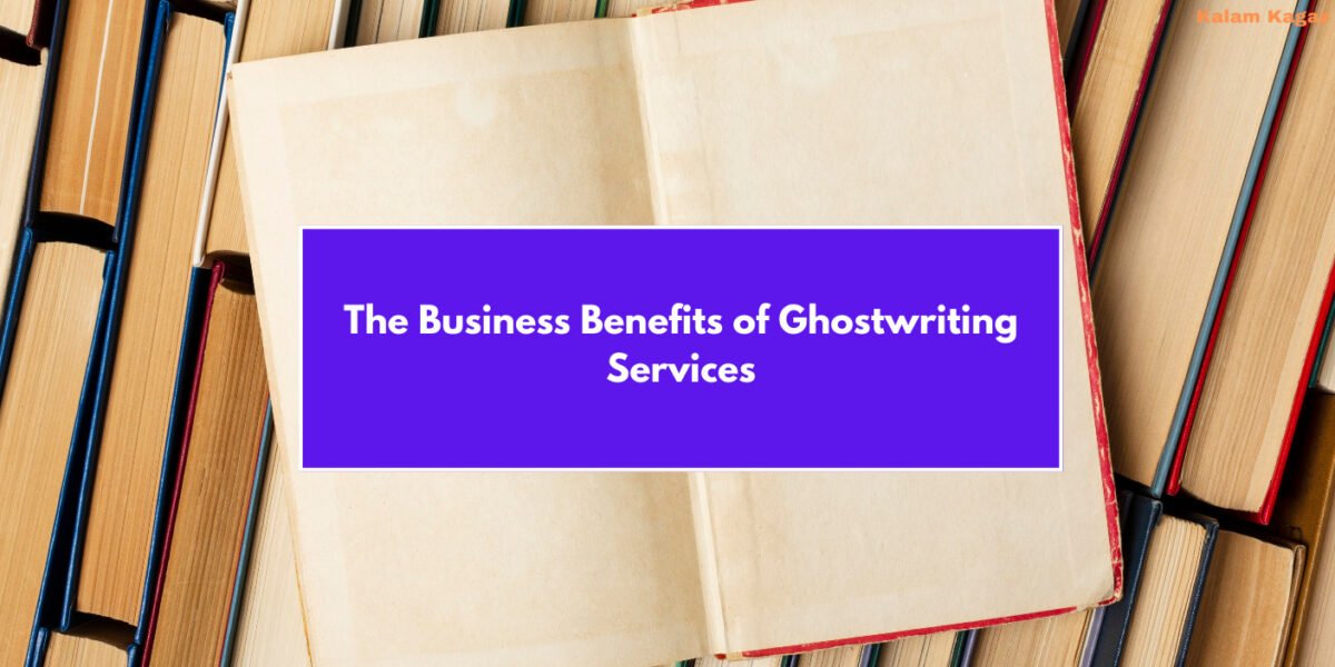 The Business Benefits of Ghostwriting Services: Save Time and Build Authority